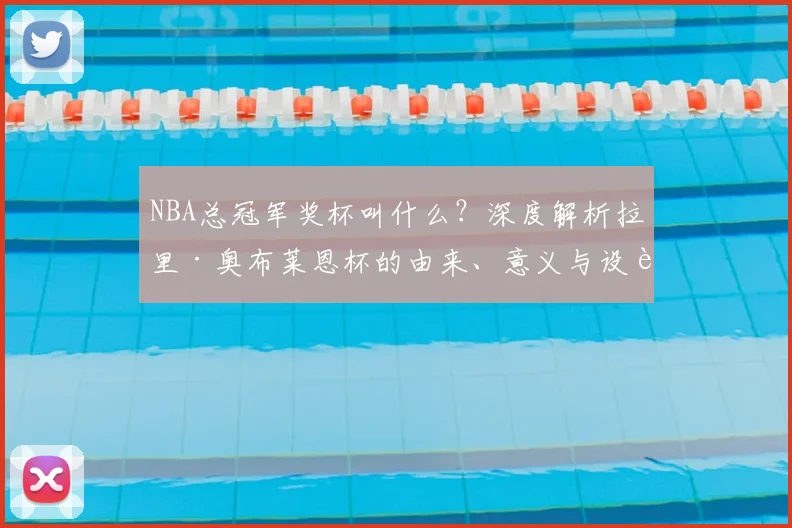 NBA总冠军奖杯叫什么？深度解析拉里·奥布莱恩杯的由来、意义与设计细节