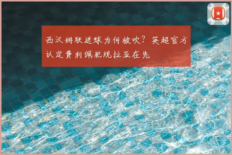 西汉姆联进球为何被吹？英超官方认定费利佩犯规拉亚在先